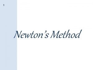 1 Newtons Method 2 The Newtons Method is