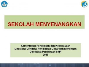 SEKOLAH MENYENANGKAN Kementerian Pendidikan dan Kebudayaan Direktorat Jenderal