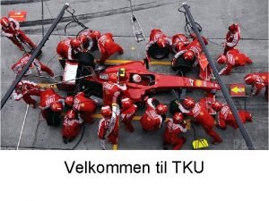 Velkommen til TKU Dagens program Velkomst og prsentation