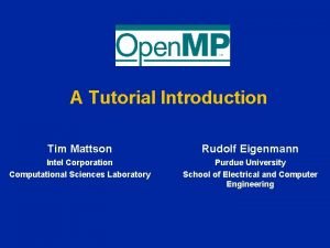 A Tutorial Introduction Tim Mattson Rudolf Eigenmann Intel