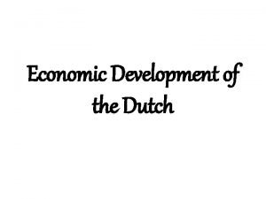 Economic Development of the Dutch Dutch lead Development