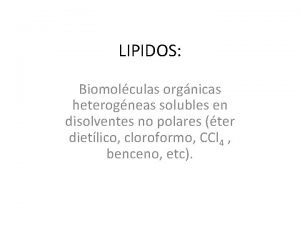 LIPIDOS Biomolculas orgnicas heterogneas solubles en disolventes no