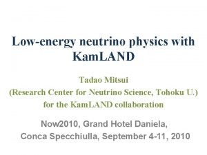 Lowenergy neutrino physics with Kam LAND Tadao Mitsui