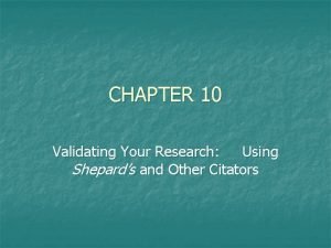 CHAPTER 10 Validating Your Research Using Shepards and