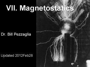 VII Magnetostatics Dr Bill Pezzaglia Updated 2012 Feb