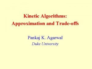 Kinetic Algorithms Approximation and Tradeoffs Pankaj K Agarwal