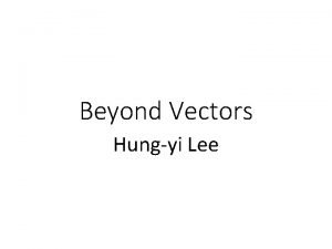 Beyond Vectors Hungyi Lee Introduction Many things can