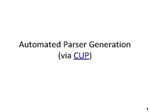 Automated Parser Generation via CUP 1 Highlevel structure