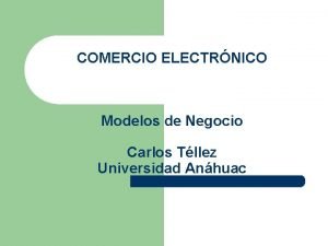 COMERCIO ELECTRNICO Modelos de Negocio Carlos Tllez Universidad