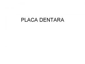 PLACA DENTARA Definitia placii dentare este depozitul care