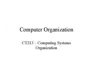 Computer Organization CT 213 Computing Systems Organization SX