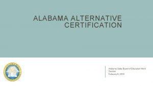 ALABAMA ALTERNATIVE CERTIFICATION Alabama State Board of Education