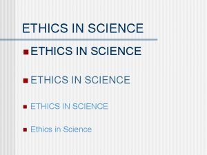 ETHICS IN SCIENCE n ETHICS IN SCIENCE n