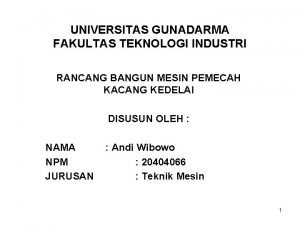 UNIVERSITAS GUNADARMA FAKULTAS TEKNOLOGI INDUSTRI RANCANG BANGUN MESIN