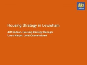 Housing Strategy in Lewisham Jeff Endean Housing Strategy