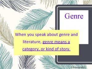 Genre When you speak about genre and literature