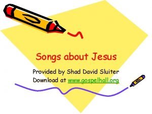 Songs about Jesus Provided by Shad David Sluiter