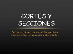 CORTES Y SECCIONES Cortes secciones cortes totales parciales