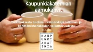 Kaupunkiakatemian aamukahvit Tutkimuksesta tuloksia esimerkkej tutkimus ja kehittmishankkeiden