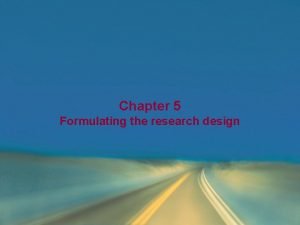 Chapter 5 Formulating the research design The Business