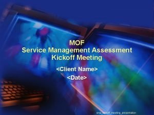 MOF Service Management Assessment Kickoff Meeting Client Name