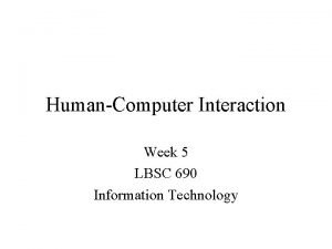 HumanComputer Interaction Week 5 LBSC 690 Information Technology