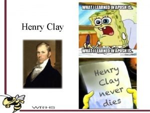 Henry Clay Henry Clay First elected to office