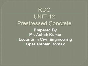 RCC UNIT12 Prestressed Concrete Prepared By Mr Ashok