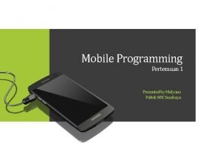 Mobile Programming Pertemuan 1 Presented by Mulyono Poltek