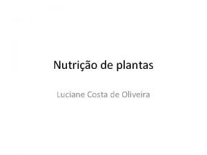 Nutrio de plantas Luciane Costa de Oliveira Soluo