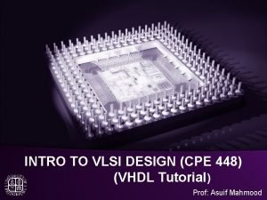 INTRO TO VLSI DESIGN CPE 448 VHDL Tutorial