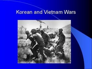 Korean and Vietnam Wars Korean Since the early