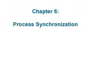 Chapter 6 Process Synchronization Module 6 Process Synchronization