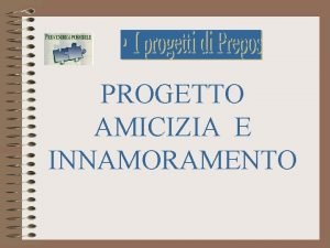 PROGETTO AMICIZIA E INNAMORAMENTO LAMICIZIA Il questionario amicizia