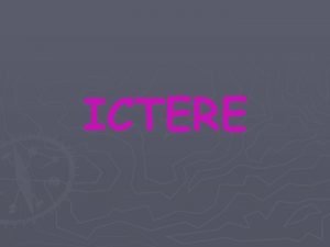 ICTERE PLAN I INTRODUCTION II RAPPEL ANATOMIQUE III