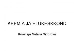 KEEMIA JA ELUKESKKOND Koostaja Natalia Sidorova SISUKORD KEEMIA