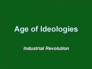 Age of Ideologies Industrial Revolution Toward an Industrial