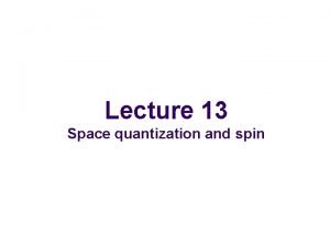 Lecture 13 Space quantization and spin zcomponent angular