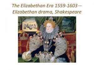 The Elizabethan Era 1559 1603 Elizabethan drama Shakespeare
