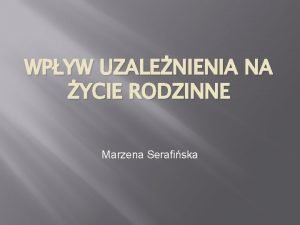 WPYW UZALENIENIA NA YCIE RODZINNE Marzena Serafiska Wystpowanie