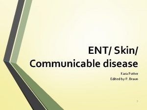 ENT Skin Communicable disease Kara Potter Edited by