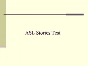 ASL Stories Test ASL Stories Test Structure n