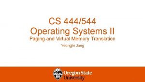 CS 444544 Operating Systems II Paging and Virtual