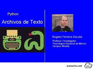 Python Archivos de Texto Rogelio Ferreira Escutia Profesor