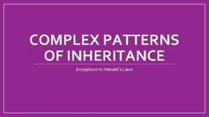 COMPLEX PATTERNS OF INHERITANCE Exceptions to Mendels Laws