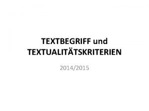 TEXTBEGRIFF und TEXTUALITTSKRITERIEN 20142015 Allgemeines Es gibt keine