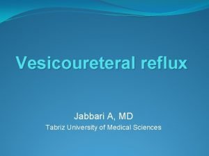 Vesicoureteral reflux Jabbari A MD Tabriz University of