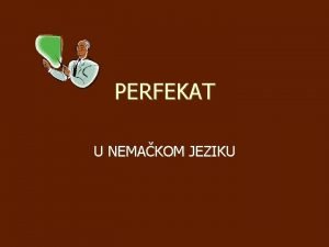 PERFEKAT U NEMAKOM JEZIKU UPOTREBA GEBRAUCH Za izraavanje