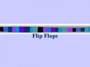 Flip Flops Lecture 11 Sequential Logic Latches Flipflops