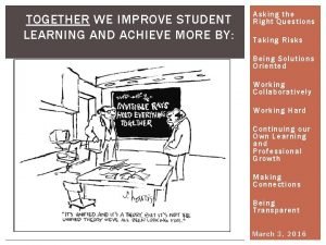 TOGETHER WE IMPROVE STUDENT LEARNING AND ACHIEVE MORE